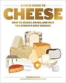 A Field Guide to Cheese: How to Select, Enjoy, and Pair the World’s Best Cheeses